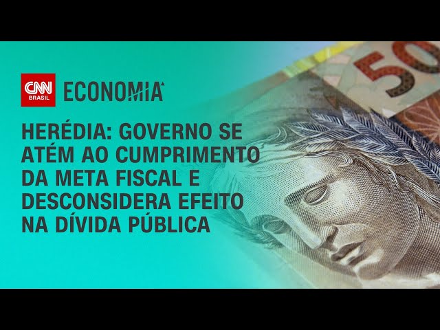 Herédia: Governo se atém ao cumprimento da meta fiscal e desconsidera efeito na dívida pública | WW