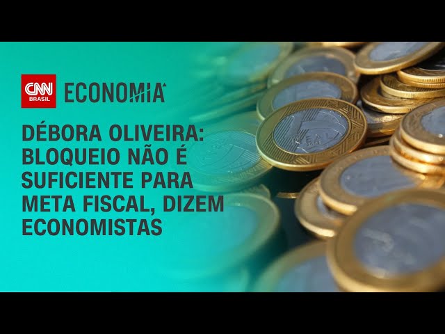 Débora Oliveira: Bloqueio não é suficiente para meta fiscal, dizem economistas | CNN NOVO DIA