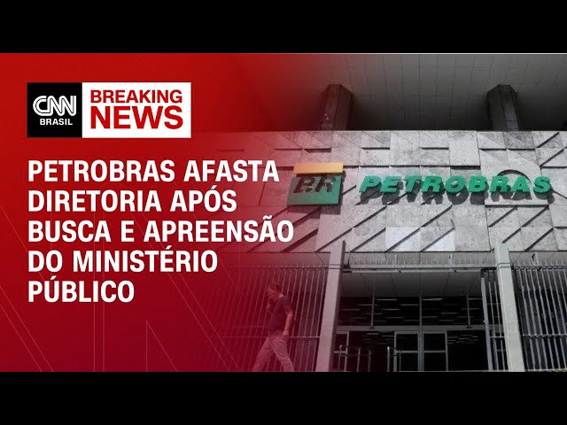 Petrobras afasta diretoria após busca e apreensão do Ministério Público | BASTIDORES CNN