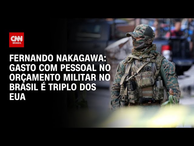 Nakagawa: Gasto com pessoal no orçamento militar do Brasil é o triplo dos EUA | BASTIDORES CNN