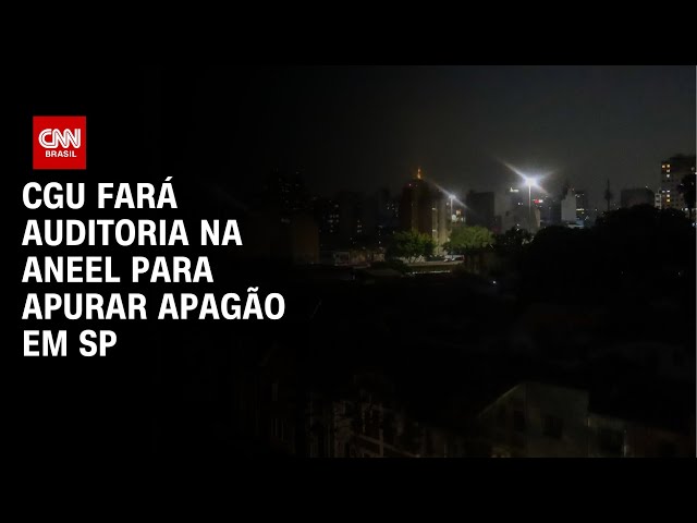 CGU fará auditoria na Aneel para apurar apagão em SP | BASTIDORES CNN