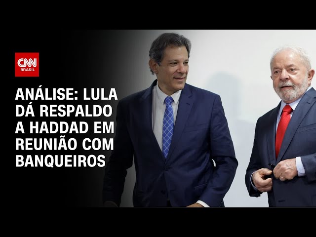 Análise: Lula dá respaldo a Haddad em reunião com banqueiros | WW