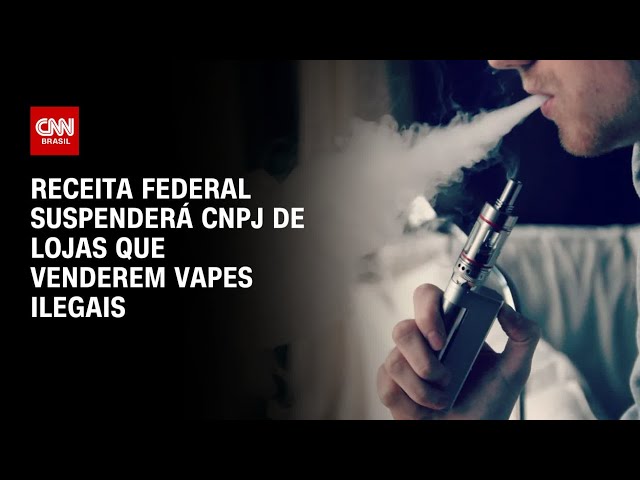 Receita Federal suspenderá CNPJ de lojas que vencerem vapes ilegais | CNN ARENA