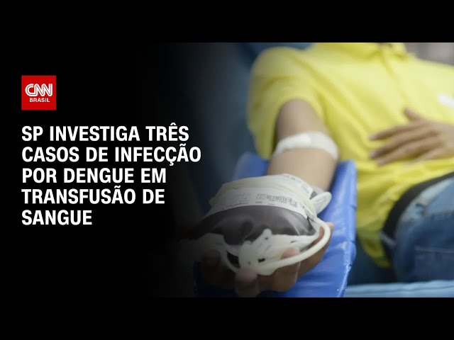 SP investiga três casos de infecção por dengue em transfusão de sangue | BASTIDORES CNN