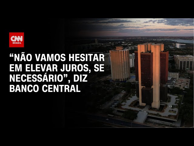 “Não vamos hesitar em elevar juros, se necessário”, diz Banco Central | LIVE CNN