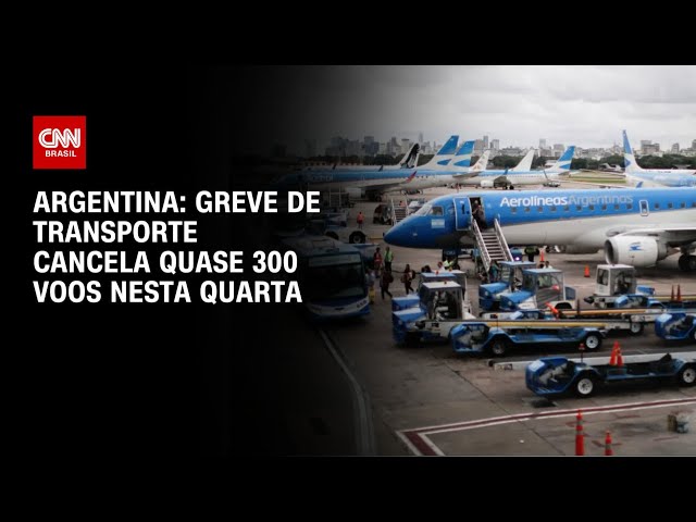 Argentina: greve de transporte cancela quase 300 voos nesta quarta | BASTIDORES CNN