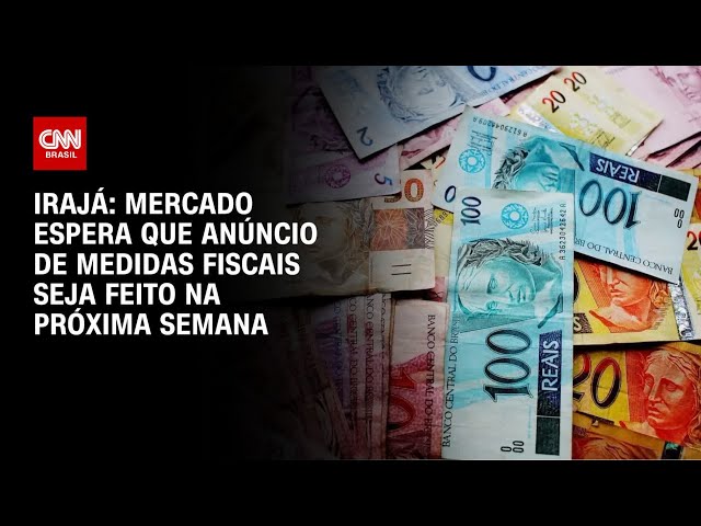 Irajá: Mercado espera que anúncio de medidas fiscais seja feito na próxima semana | CNN ARENA