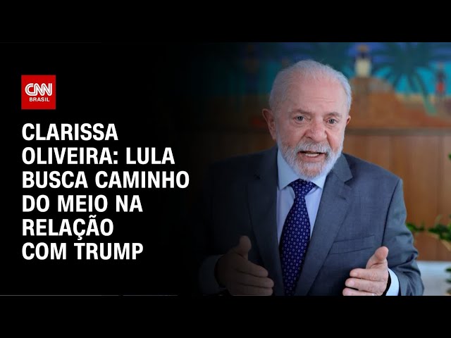 Clarissa Oliveira: Lula busca caminho do meio na relação com Trump | LIVE CNN