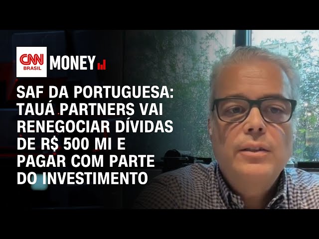 Tauá Partners: R$ 500 bi são para reestruturar dívida da Portuguesa | MONEY NEWS