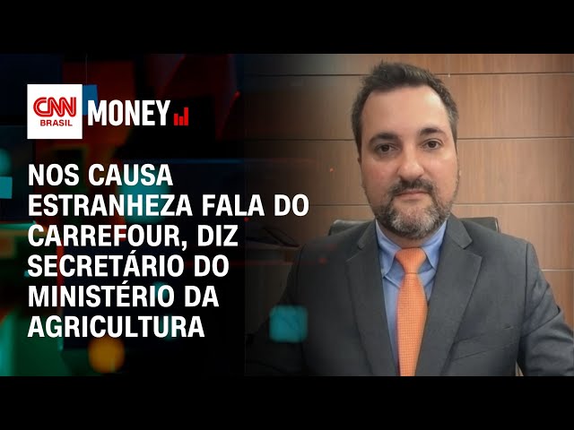 Nos causa estranheza fala do Carrefour, diz secretário do Ministério da Agricultura | Money News