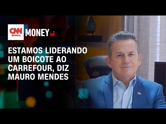 Estamos liderando um boicote ao Carrefour, diz Mauro Mendes | Money News