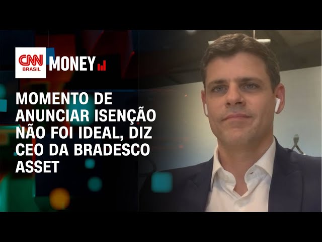 Momento de anunciar isenção não foi ideal, diz CEO da Bradesco Asset | Money News