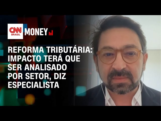 Reforma tributária: impacto terá que ser analisado por setor, diz especialista | Abertura de Mercado