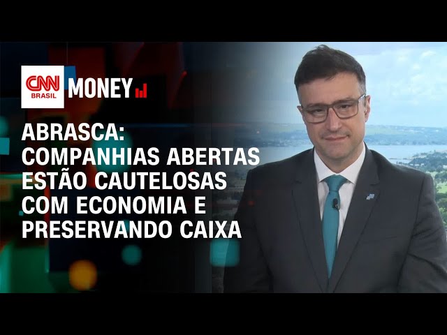 Abrasca: companhias abertas estão cautelosas com economia e preservando caixa | Abertura de Mercado