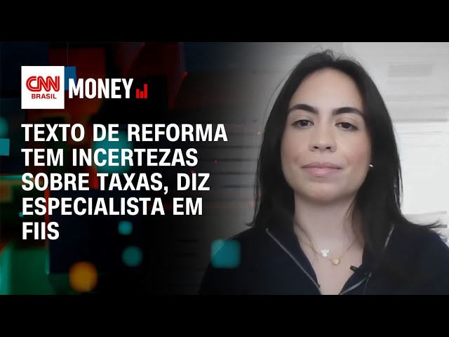 Texto de reforma tem incertezas sobre taxas, diz especialista em FIIs | Money News