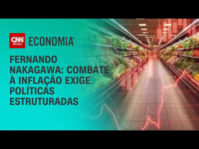 Fernando Nakagawa: Combate à inflação exige políticas estruturadas | CNN 360