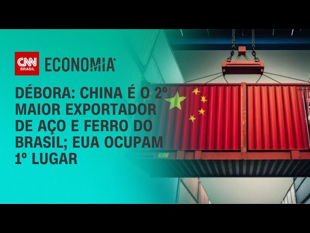 Débora: China é o 2º maior exportador de aço e ferro do Brasil; EUA ocupam 1º lugar | LIVE CNN