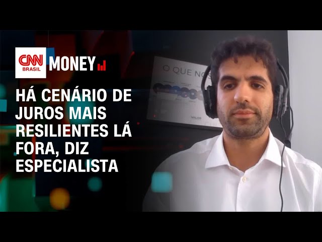 Há cenário de juros mais resilientes lá fora, diz especialista | Money News