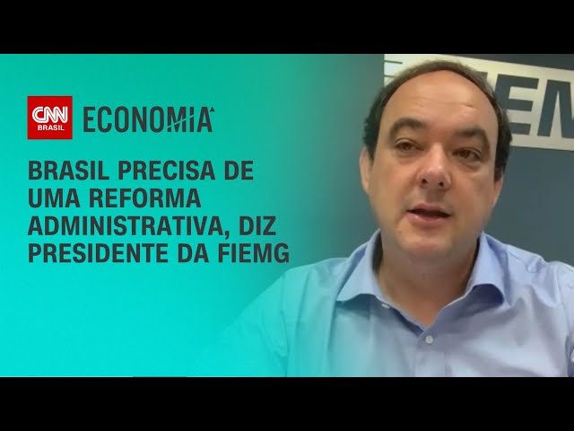 Brasil precisa de uma reforma administrativa, diz presidente da FIEMG | CNN Economia