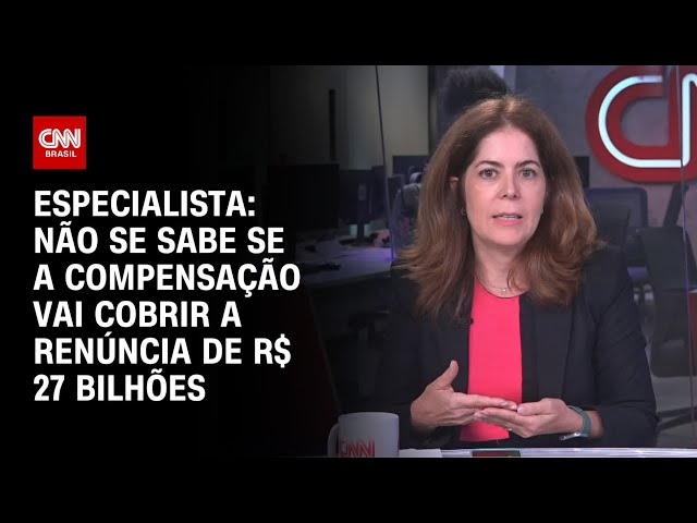 Não se sabe se a compensação vai cobrir a renúncia de R$ 27 bilhões, diz especialista | WW